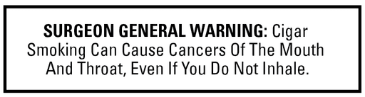 SURGEON GENERAL WARNING: Cigar Smoking Can Cause Cancer Of The Mouth And Throat, Even If You Do Not Inhale